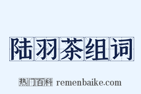 陆羽茶组词是什么意思的图片